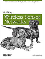 Building Wireless Sensor Networks: with ZigBee, XBee, Arduino, and Processing, Robert Faludi