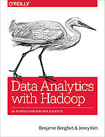 Data Analytics with Hadoop: An Introduction for Data Scientists, Benjamin Bengfort, Jenny Kim