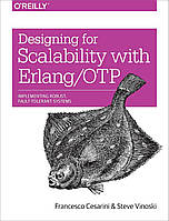 Designing for Scalability with Erlang/OTP: Implement Robust, Fault-Tolerant Systems, Francesco Cesarini, Steve