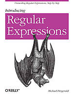 Introducing Regular Expressions: Unraveling Regular Expressions, Step-by-Step, Michael Fitzgerald