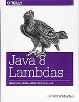 Java 8 Lambdas: Pragmatic Functional Programming, Richard Warburton