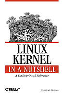 Linux Kernel in a Nutshell: A Desktop Quick Reference (In a Nutshell (O'Reilly)), Greg Kroah-Hartman