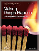 Making Things Happen: Mastering Project Management (Theory in Practice) Revised Edition, Scott Berkun