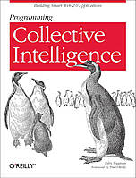 Programming Collective Intelligence: Building Smart Web 2.0 Applications First Edition, Toby Segaran