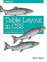 Table Layout in CSS: CSS Table Rendering in Detail, Eric Meyer