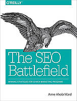 The SEO Battlefield: Winning Strategies for Search Marketing Programs, Anne Ward