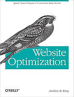 Website Optimization: Speed, Search Engine & Conversion Rate Secrets, Andrew King