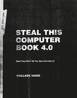 Steal This Computer Book 4.0: What They Won't Tell You About the Internet, Wallace Wang