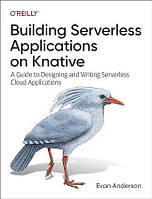 Building Serverless Applications on Knative: A Guide to Designing and Writing Serverless Cloud Applications,