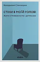 Стіни в моїй голові. Жити з тривожністю і депресією Володимир Станчишин