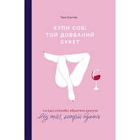 Книга Купи собі той довбаний букет: та інші способи зібратися докупи від тієї, котрій вдалось - Шустер Yakaboo