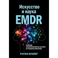 Искусство и наука EMDR: помощь психотерапевтам на пути от теории к практике. Ротем Брайер.