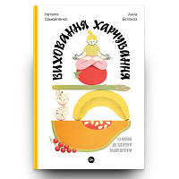 Книга Виховання харчування: 10 кроків до здоров'я вашої дитини - Наталія Самойленко, Анна Бєлокоз Yakaboo