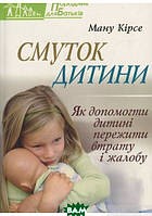 Автор - Ману Кірсі. Книга Смуток дитини. Як допомогти дитині пережити втрату і жалобу (мягк.) (Укр.) (Свічадо)