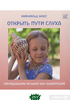 Автор - Райнхільд Брасс. Книга Відкрити шляхи слуху. Викладання музики як аудиопедия  (м`як.) (Рус.) (Наірі)