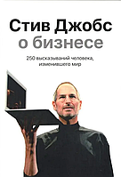 Стив Джобс о бизнесе 250 высказываний человека изменившего мир Стив Джобс
