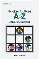 Hacker Culture A to Z: A Fun Guide to the People, Ideas, and Gadgets That Made the Tech World, Kim Crawley