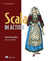 Scala in Action: Covers Scala 2.10, Nilanjan Raychaudhuri, Chad Fowler