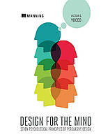 Design for the Mind: Seven Psychological Principles of Persuasive Design, Victor Yocco PhD
