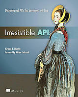 Irresistible APIs: Designing web APIs that developers will love, Kirsten Hunter