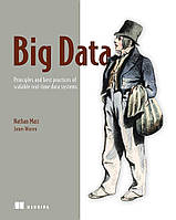 Big Data: Principles and best practices of scalable realtime data systems, Nathan Marz, James Warren