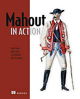 Mahout in Action, Sean Owen, Robin Anil, Ted Dunning, Ellen Friedman, more