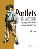 Portlets in Action: Covers Portlet 2.0, Spring 3.0, Portlet MVC, WSRP 2.0, Portlet Bridges, Ajax, Comet,