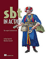 Sbt in Action: The simple Scala build tool, Josh Suereth, Matthew Farwell