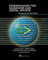 Programming for Musicians and Digital Artists: Creating music with ChucK, Ajay Kapur, Perry R. Cook, Spencer