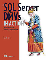 SQL Server DMVs in Action: Better Queries with Dynamic Management Views, Ian W. Stirk