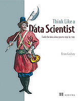 Think Like a Data Scientist: Tackle the data science process step-by-step, Brian Godsey