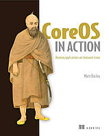 CoreOS in Action: Running Applications on Container Linux, Matt Bailey