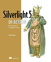 Silverlight 5 in Action: Revised Edition of Silverlight 4 in Action, Pete Brown