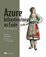 Azure Infrastructure as Code: With ARM templates and Bicep, Henry Been, Erwin Staal, Eduard Keiholz, more