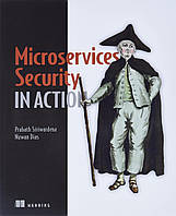 Microservices Security in Action: Design secure network and API endpoint security for Microservices