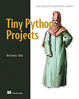 Tiny Python Projects: 21 small fun projects for Python beginners designed to build programming skill, teach