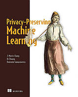 Privacy-Preserving Machine Learning, J. Morris Chang, Di Zhuang, G. Dumindu Samaraweera, more