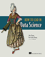 How to Lead in Data Science, Jike Chong, Yue Cathy Chang