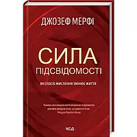 Сила підсвідомості. Як спосіб мислення змінює життя Автор Мерфі Джозеф