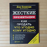 Жесткие презентации Как продать что угодно кому угодно Дэн Кеннеди