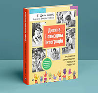 Дитина і сенсорна інтеграція. Розуміння прихованих проблем розвитку. Енн Джин Айрес