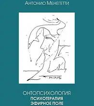 Онтопсихологія. Психотерапія. Ефірне поле. Антоніо Менегетті