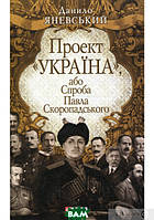 Книга Проект `Україна`, або Спроба Павла Скоропадського. Автор - Даниил Яневский (Фоліо)