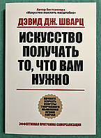 Искусство получать то, что вам нужно. Дэвид Шварц