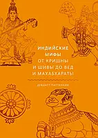 Индийские мифы От Кришны и Шивы до Вед и Махабхараты Девдатт Паттанаик (двухцв. печать, твердый переплет)