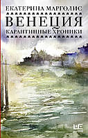 Книга Венеция. Карантинные хроники. Автор Марголис Екатерина Леонидовна (Рус.) (переплет твердый) 2020 г.