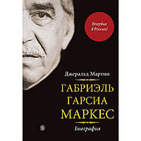 Книга Габриэль Гарсиа Маркес. Биография. Автор Джеральд Мартин (Рус.) 2011 г.