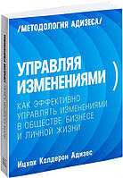 Управляя изменениями. Как эффективно управлять изменениями в обществе, бизнесе и личной жизни