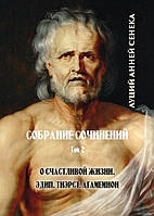 Луций Анней Сенека. Собрание сочинений. Том 2. О счастливой жизни. Эдип. Тиэрст. Агамемнон