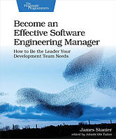 Become an Effective Software Engineering Manager: How to Be the Leader Your Development Team Needs 1st Edition